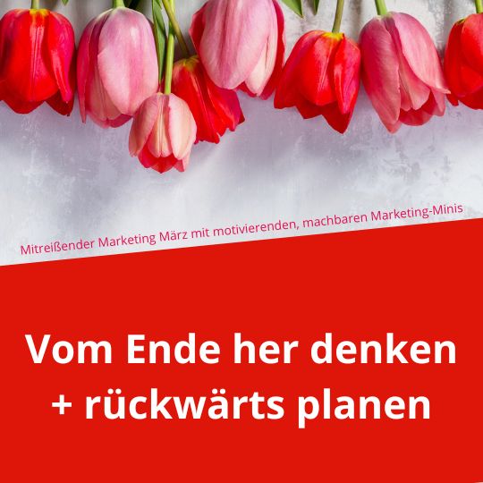 Mitreißender Marketing-März: Vom Ende her denken und rückwärts planen
