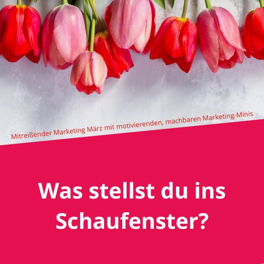 Mitreißender Marketing-März: Was stellst du ins Schaufenster